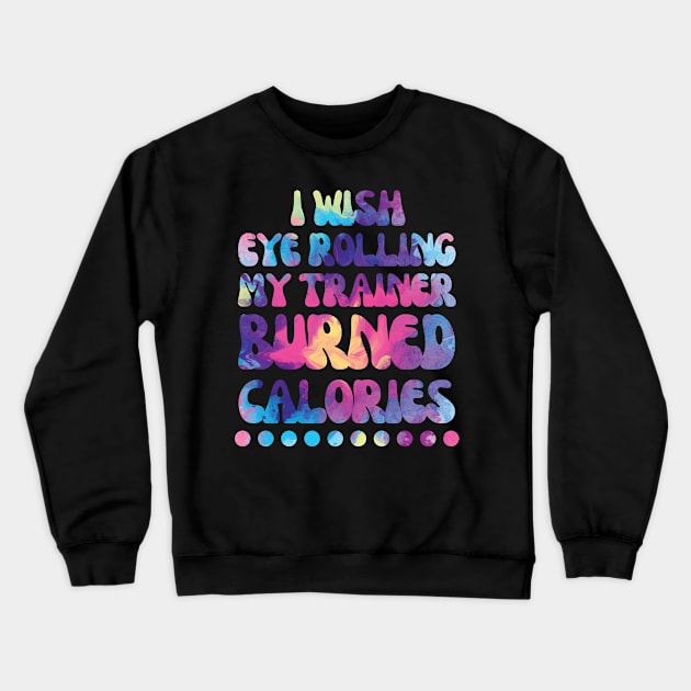 I wish eye rolling my trainer burned calories Crewneck Sweatshirt by Nice Surprise